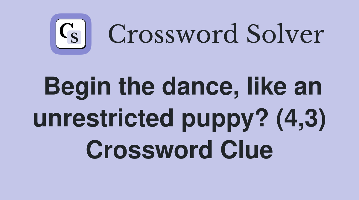 Begin the dance, like an unrestricted puppy? (4,3) Crossword Clue